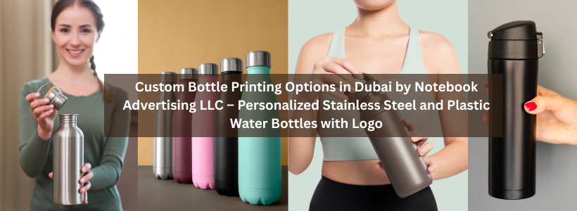 Custom Bottle Printing Options in Dubai by Notebook Advertising LLC – Personalized Stainless Steel and Plastic Water Bottles with Logo