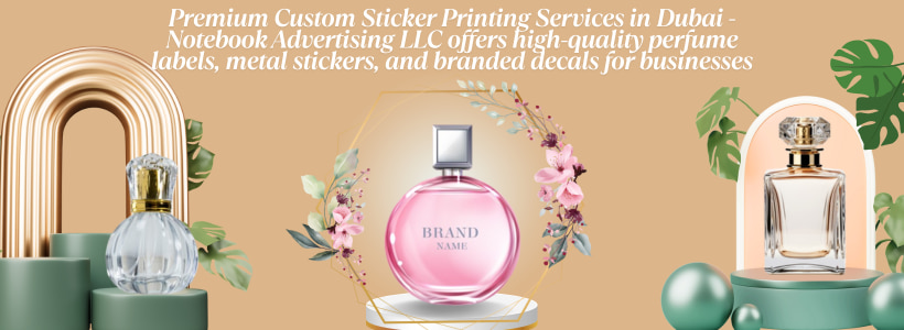 Premium Custom Sticker Printing Services in Dubai - Notebook Advertising LLC offers high-quality perfume labels, metal stickers, and branded decals for businesses