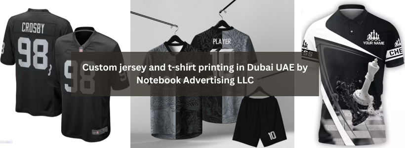 Custom jersey and t-shirt printing in Dubai UAE by Notebook Advertising LLC
